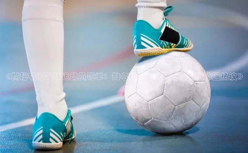 耀世平台官网百度取证《揭秘中国足球运动员罚单：知名球员纷纷落马，引发球迷热议》