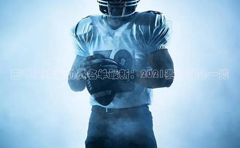 耀世平台注册开户中海达巴甲足球运动员名单最新：2021赛季阵容一览