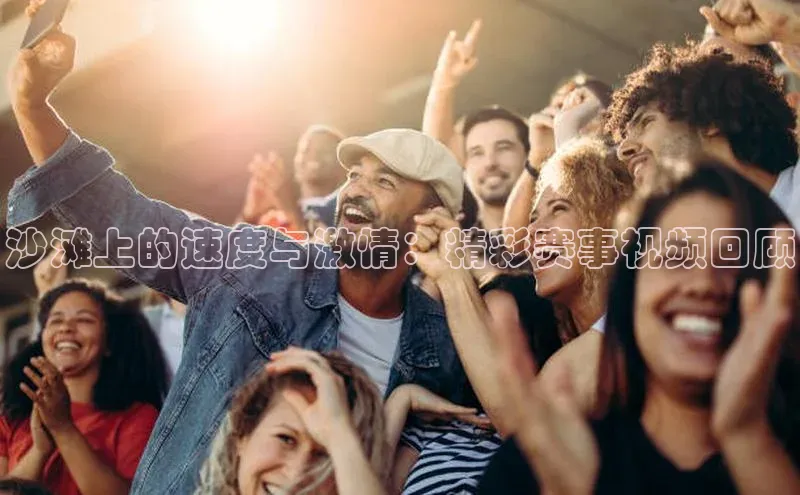 耀世登录百度教育沙滩上的速度与激情：精彩赛事视频回顾