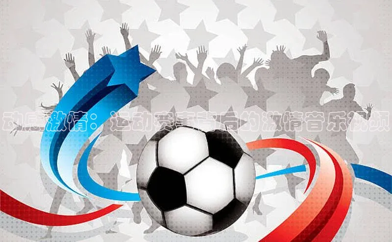 耀世娱乐知乎动感激情：运动赛事背后的激情音乐视频