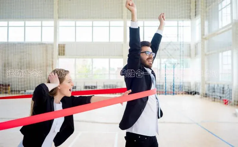 耀世娱乐下载引力传媒运动盛会：一场竞技与合作的完美融合——<运动会赛事点评稿>