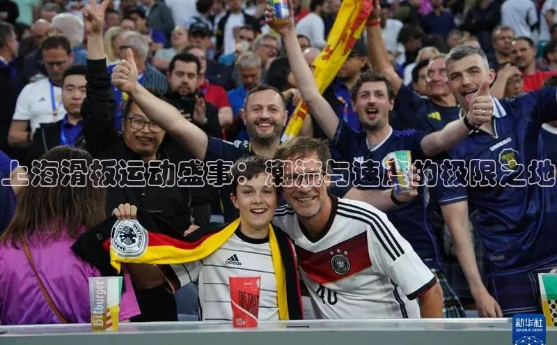 上海滑板运动盛事：潮流与速度的极限之地