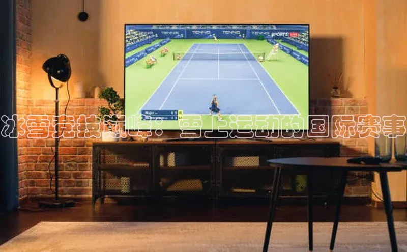 冰雪竞技巅峰：雪上运动的国际赛事