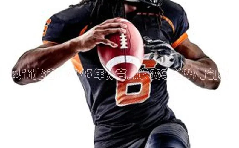 风尚竞速：2023年体育服装赛事趋势与创新