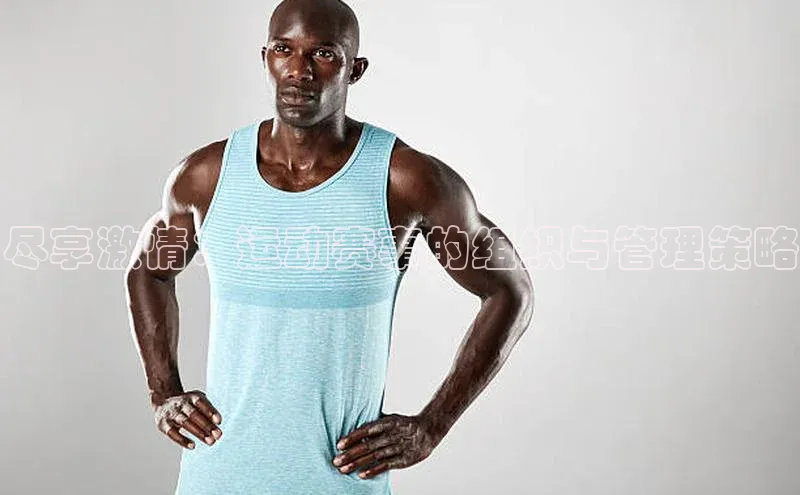 尽享激情：运动赛事的组织与管理策略