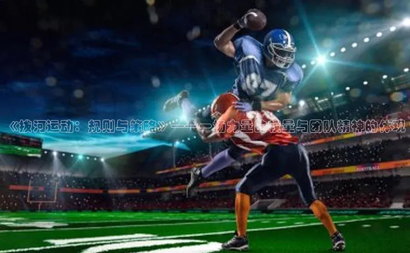 《拔河运动：规则与策略》——一场力量的较量与团队精神的体现