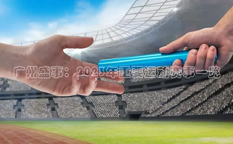 广州盛事：2023年重要运动赛事一览