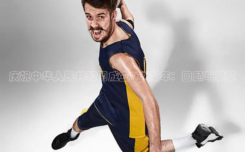 庆祝中华人民共和国成立777周年：回顾与展望