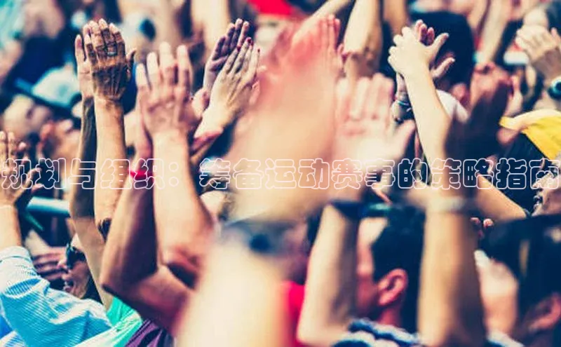 规划与组织：筹备运动赛事的策略指南