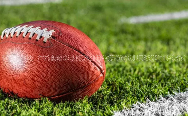 创新引领：运动赛事主题方案的全方位策划与实施策略探讨