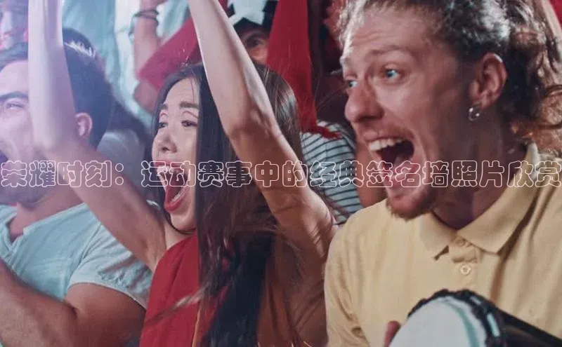 荣耀时刻：运动赛事中的经典签名墙照片欣赏