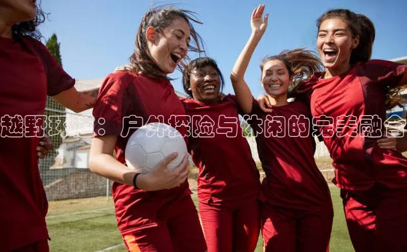 越野环道：户外探险与休闲的完美融合