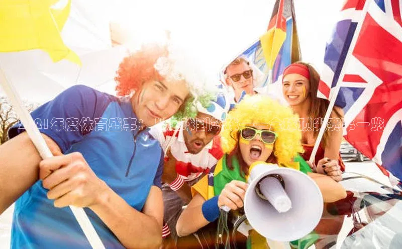 2021年度体育盛事：从足球到篮球——全球顶尖赛事一览