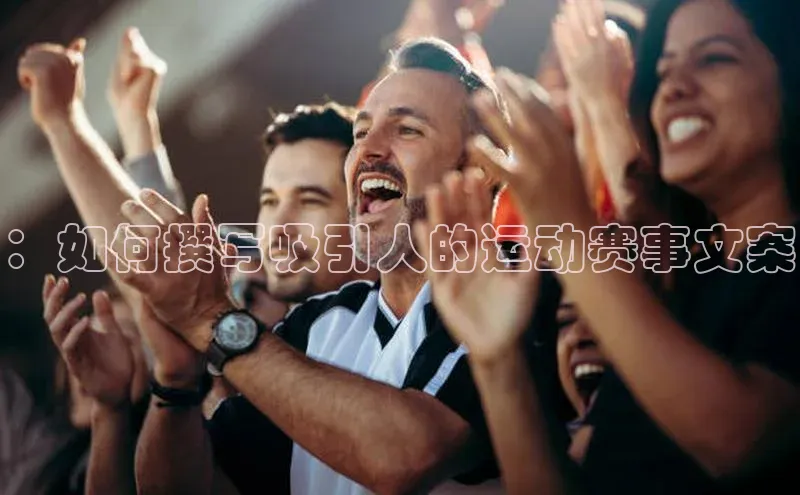 ：如何撰写吸引人的运动赛事文案